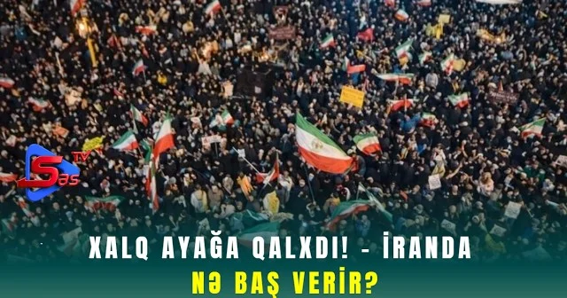Xalq Ayağa Qalxdı! İRANDA NƏ BAŞ VERİR?