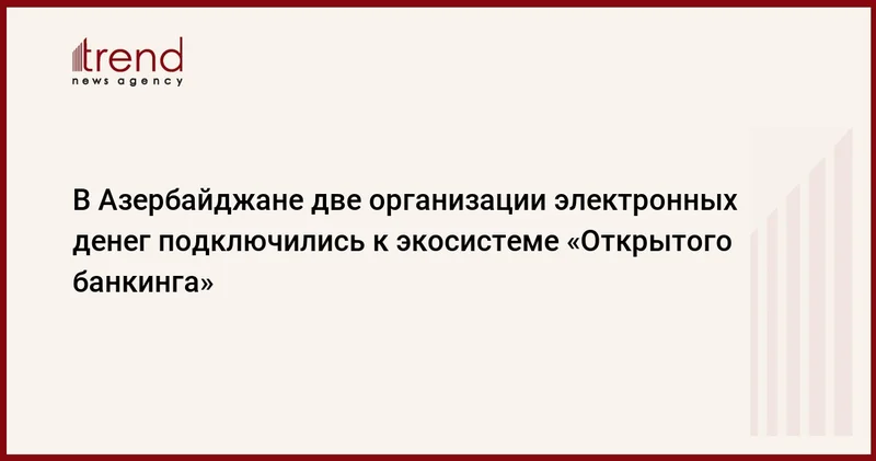 В Азербайджане две организации электронных денег подключились к экосистеме Открытого банкинга