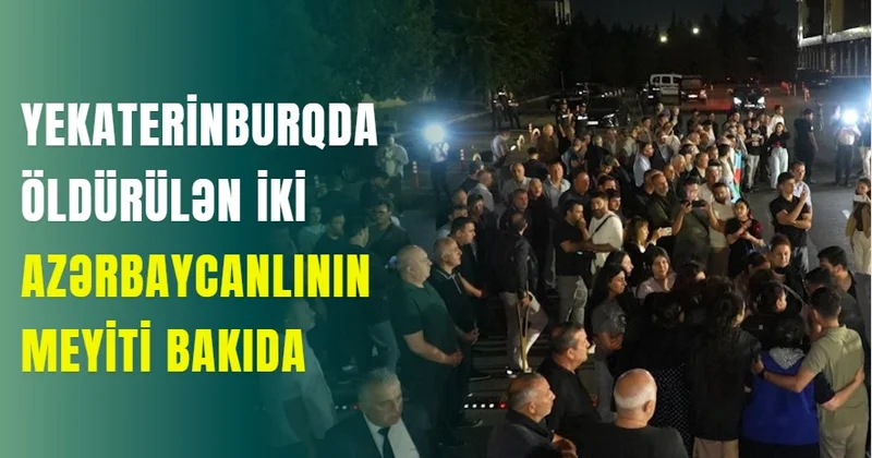 Yekaterinburqda öldürülən iki azərbaycanlının meyiti Bakıda