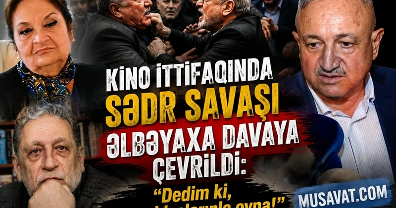 Kino İttifaqında SƏDR SAVAŞI əlbəyaxa davaya çevrildi: “Dedim ki, get yoldaşlarınla oyna!“