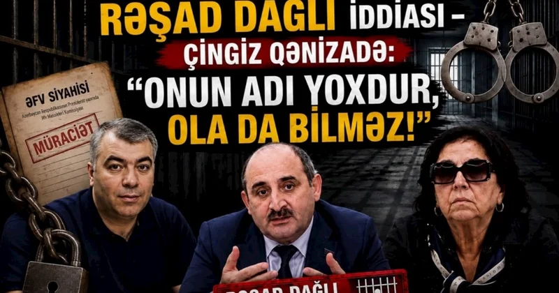 Əfv siyahısında Rəşad Dağlı iddiası “Onun adı yoxdur, ola da bilməz!