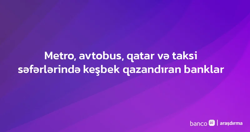 Hansı banklar metro, avtobus, qatar və taksi səfərlərində keşbek qazandırır?
