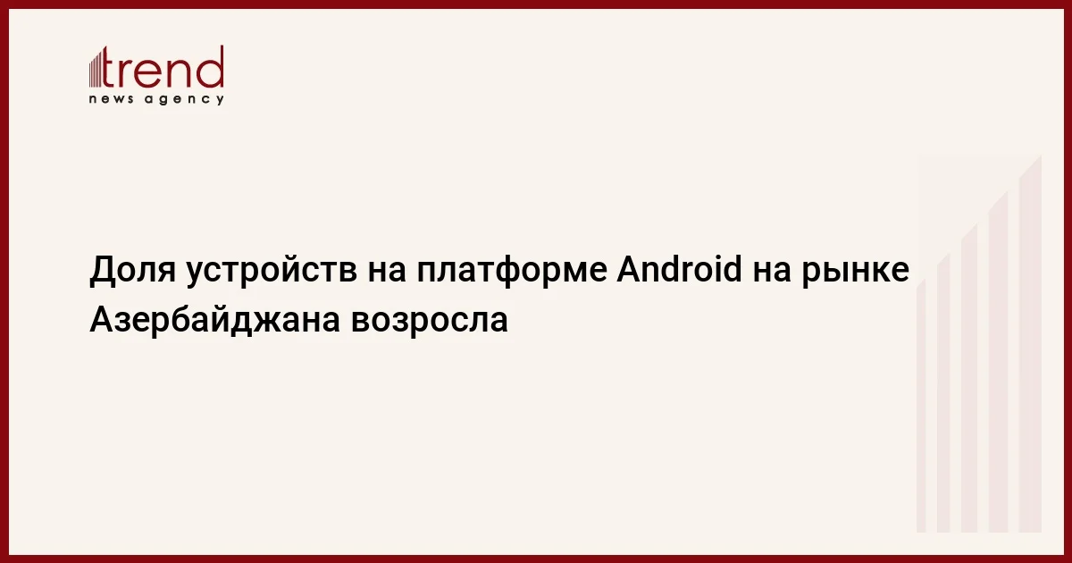 Доля устройств на платформе Android на рынке Азербайджана возросла