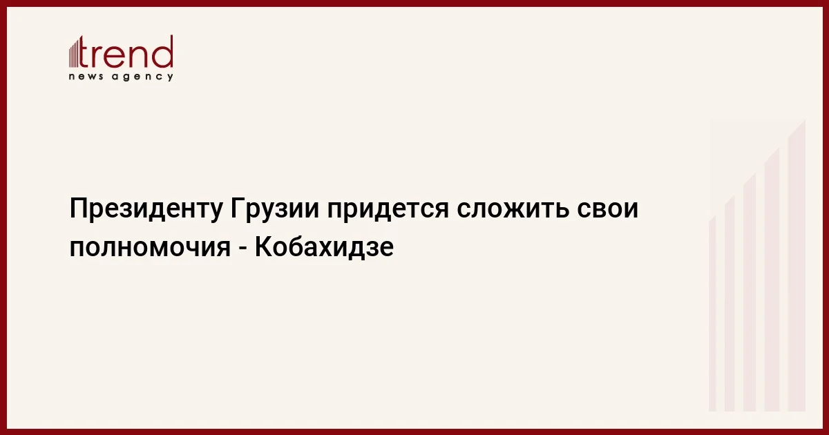 Президенту Грузии придется сложить свои полномочия Кобахидзе