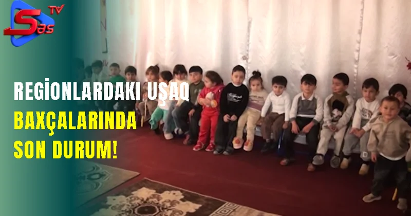 Regionlardakı uşaq baxçalarında son durum!