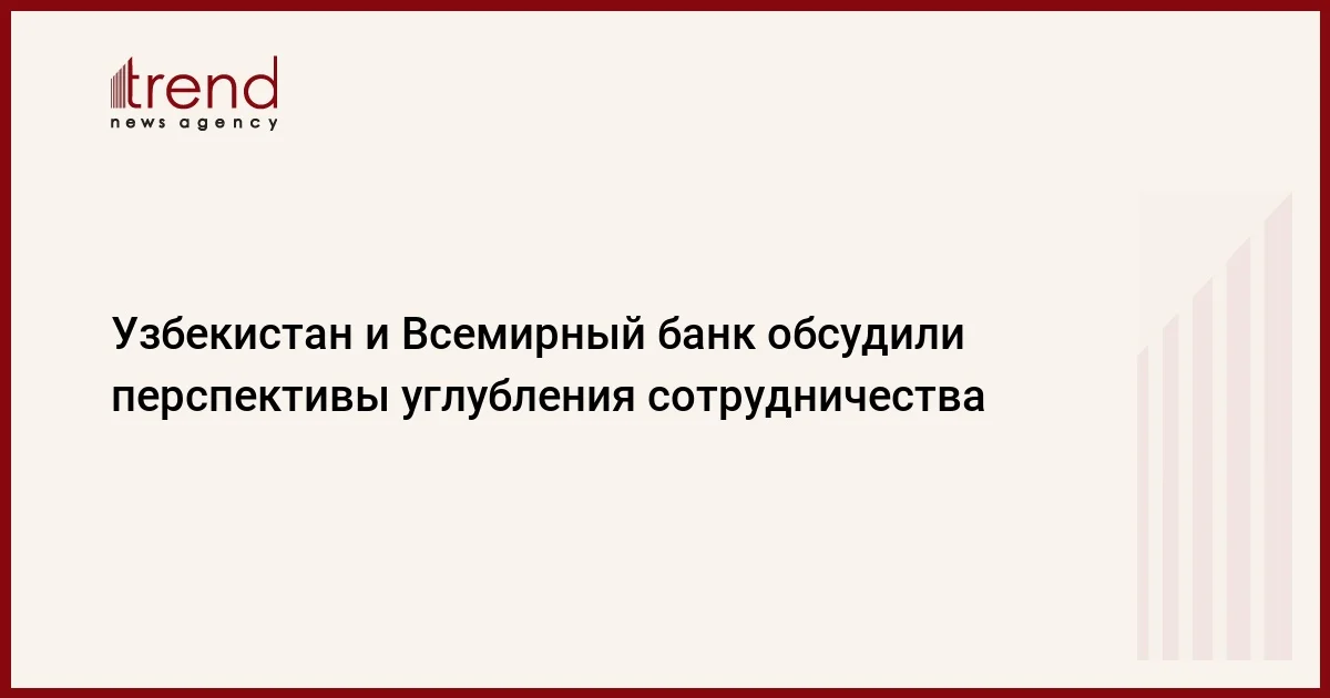 Узбекистан и Всемирный банк обсудили перспективы углубления сотрудничества