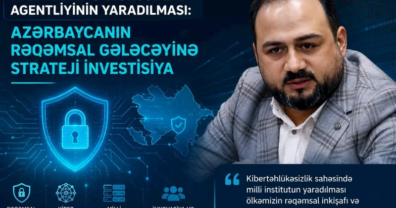 Milli Kibertəhlükəsizlik Agentliyinin yaradılması: Azərbaycanın rəqəmsal gələcəyinə strateji investisiya