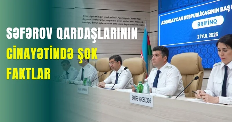 Səfərov qardaşlarının cinayətində ŞOK FAKTLAR