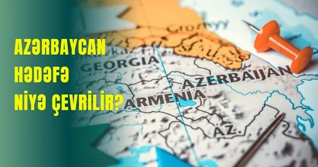 Azərbaycan hədəfə niyə çevrilir?