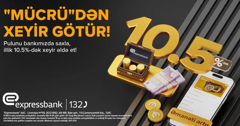 ® Əmanətinizə illik 10,5 faiz artım “Expressbank”da pulunuz “Mücrü”də güvənlə artsın