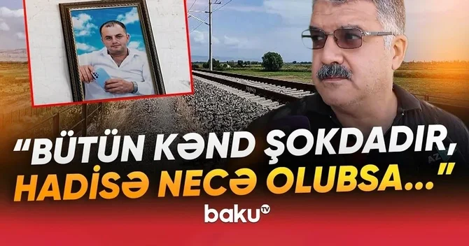 Qatarın altında qalaraq ölən Bədəlin xeyir işi olacaqmış Ağdaşdakı faciənin TƏFƏRRÜATI