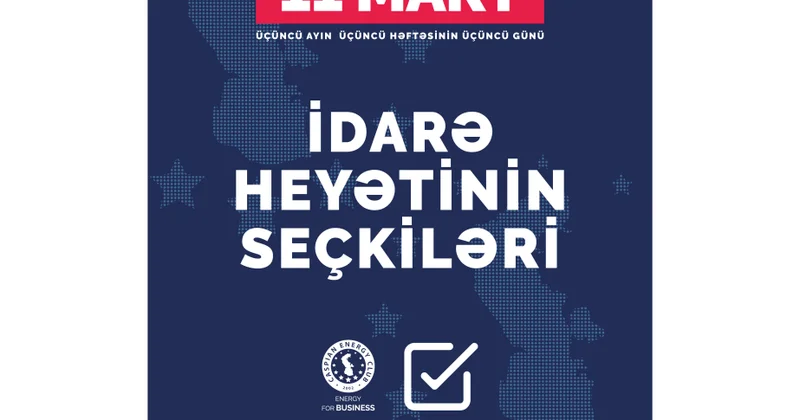 ® Martın 11 də “Caspian Energy Club”ın yeni İdarə Heyəti seçiləcək