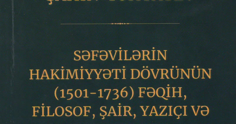 “Səfəvilərin hakimiyyəti dövrünün (1501 1736) fəqih, filosof, şair, yazıçı və xəttatları” yeni nəşr
