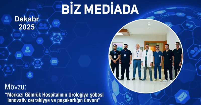 Mərkəzi Gömrük Hospitalının Urologiya şöbəsi innovativ cərrahiyyə və peşəkarlığın ünvanı