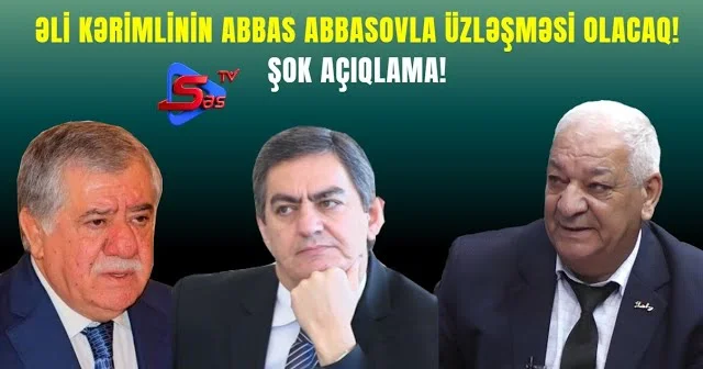 Əli Kərimlinin Abbas Abbasovla Üzləşməsi OLACAQ! ŞOK AÇIQLAMA!