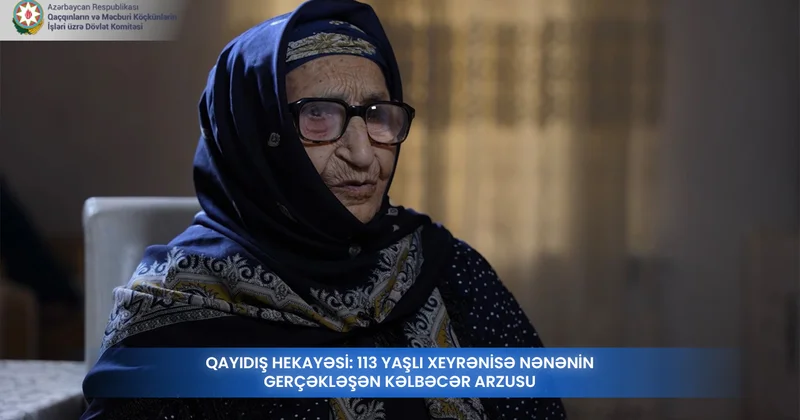 Qayıdış hekayəsi: 113 yaşlı Xeyrənisə nənənin gerçəkləşən Kəlbəcər arzusu
