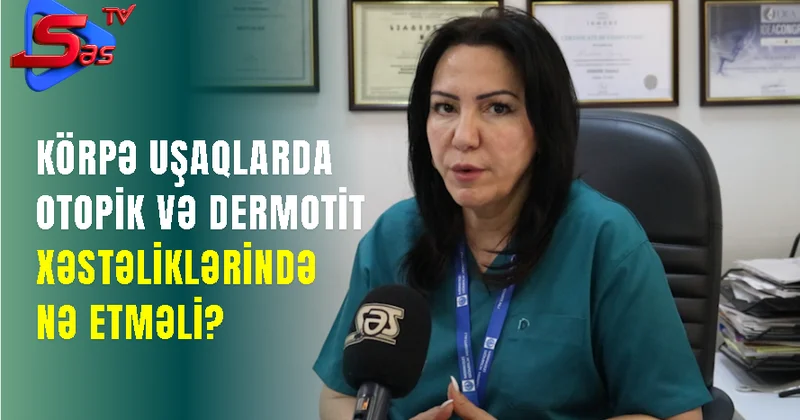 Körpə uşaqlarda otopik və dermotit xəstəliklərində nə etməli?