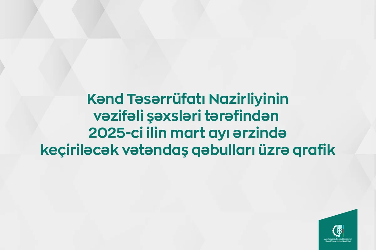 Kənd Təsərrüfatı Nazirliyinin vəzifəli şəxslərinin martda bölgələrdə keçirəcəyi vətəndaş qəbullarının qrafiki təsdiqlənib