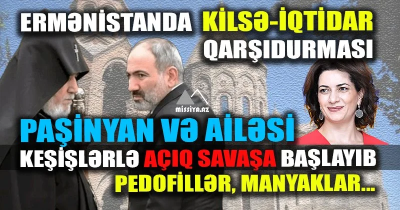 Ermənistanda kilsə iqtidar qarşıdurması Paşinyan və ailəsi keşişlərlə açıq savaşa başlayıb