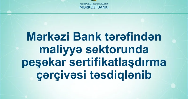 Mərkəzi Bank maliyyə sektorunda peşəkar sertifikatlaşdırma çərçivəsini təsdiqləyib