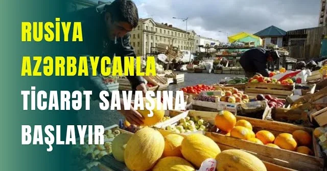 Rusiya Azərbaycanla ticarət savaşına başlayır