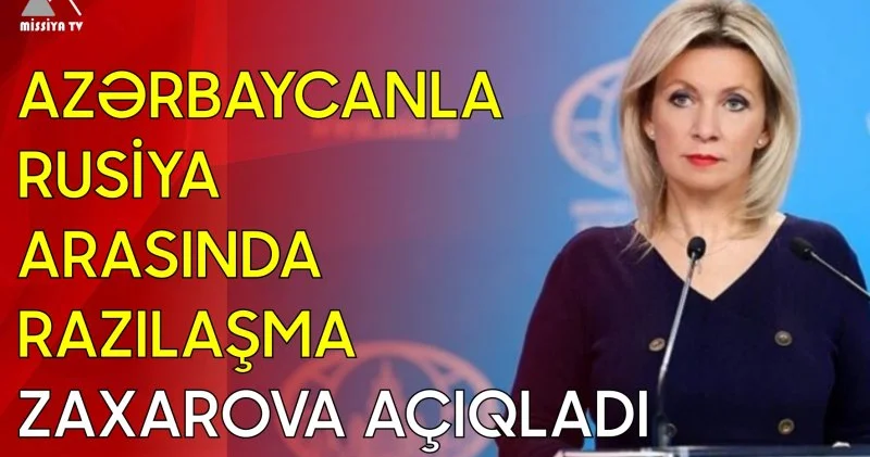 Azərbaycanla Rusiya arasında razılaşma Zaxarova açıqladı