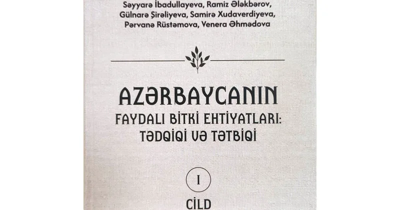 “Azərbaycanın faydalı bitki ehtiyatları: tədqiqi və tətbiqi” kitabının I cildi nəşr olunub