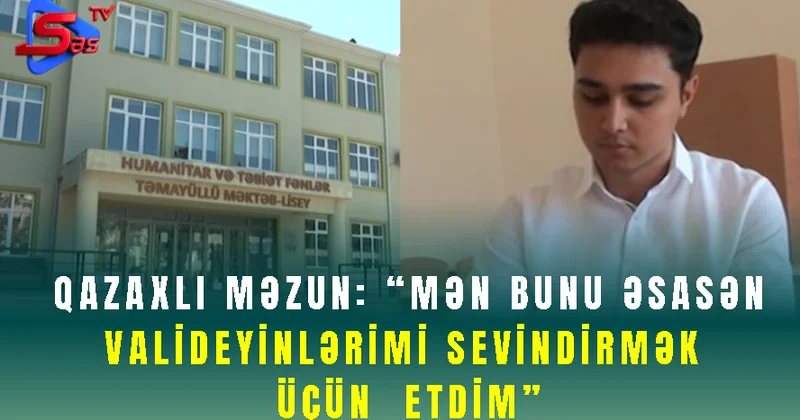 Yüksək bal toplayan qazaxlı məzun öz uğurunu bölüşdü SON DƏQİQƏ!