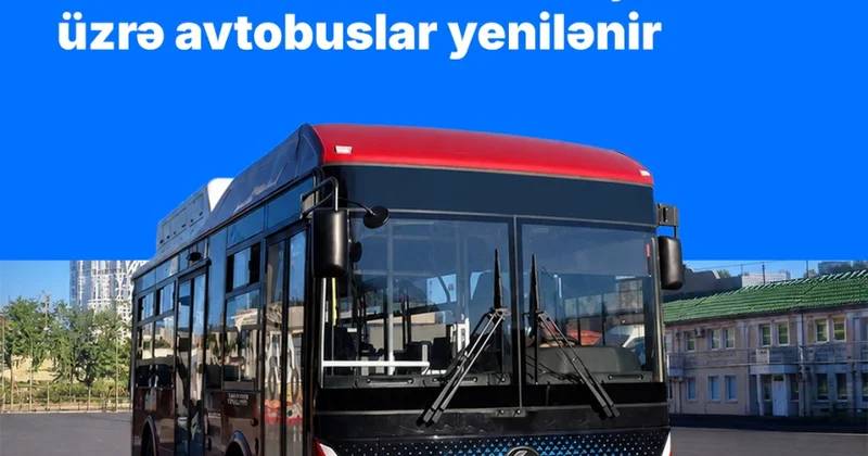 Bakıda fəaliyyət göstərən daha iki marşrut üzrə avtobuslar yenilənir