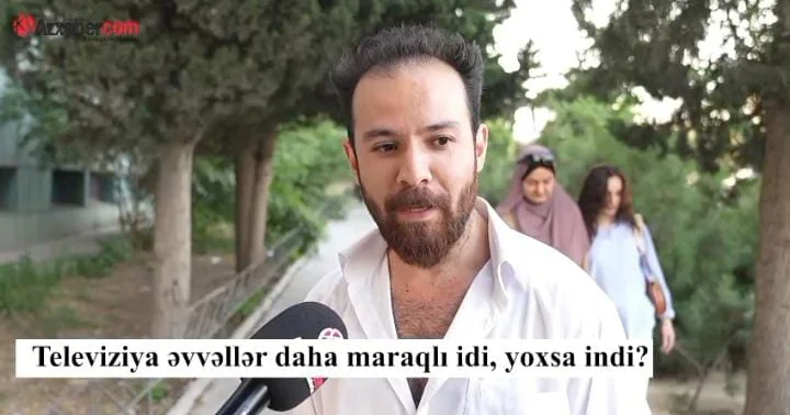 Televiziya əvvəllər daha maraqlı idi, yoxsa indi? VİDEOSORĞU