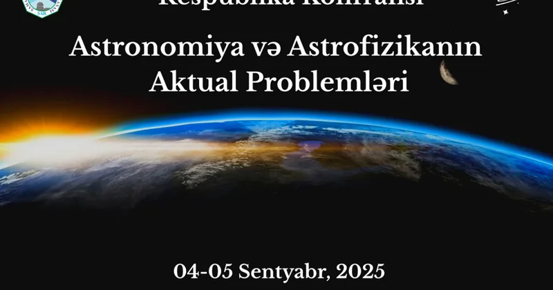 “Astronomiya və astrofizikanın aktual problemləri” mövzusunda II respublika konfransı təşkil olunacaq