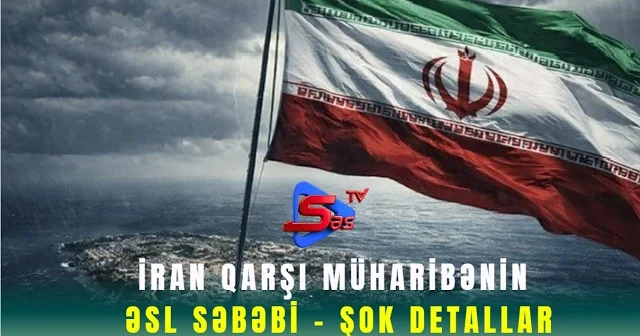 İran qarşı müharibənin əsl səbəbi ŞOK DETALLAR