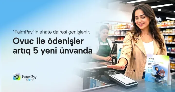“PalmPay”in əhatə dairəsi genişlənir: Ovuc ilə ödənişlər artıq 5 yeni ünvanda
