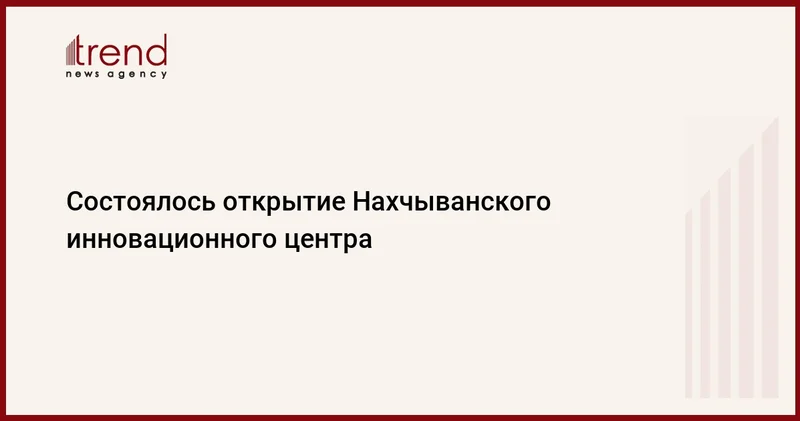 Состоялось открытие Нахчыванского инновационного центра