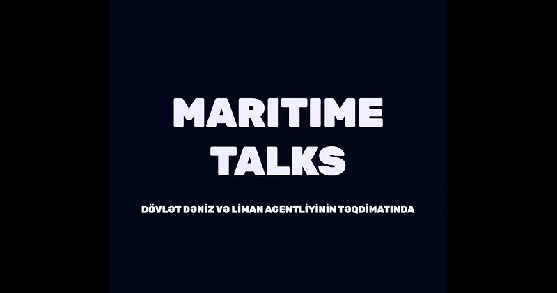 Dövlət Dəniz və Liman Agentliyinin yeni layihəsi Maritime Talks (VİDEO)