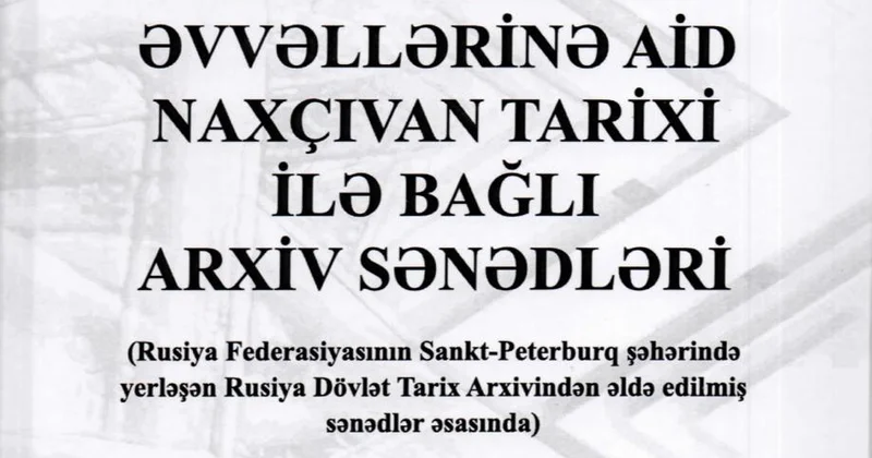 “XIX XX əsrin əvvəlləri Naxçıvan tarixi ilə bağlı arxiv sənədləri” kitabı nəşr olunub