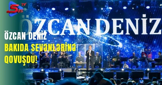 Özcan Deniz Bakıda sevənlərinə qovuşdu!