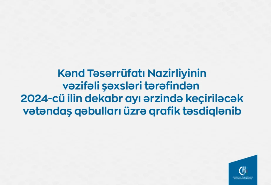 Kənd Təsərrüfatı Nazirliyinin vəzifəli şəxslərinin bu ay bölgələrdə keçirəcəyi vətəndaş qəbullarının qrafiki açıqlanıb AZƏRTAC