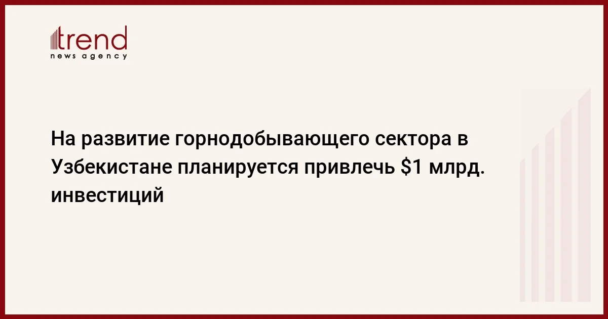 На развитие горнодобывающего сектора в Узбекистане планируется привлечь $1 млрд. инвестиций