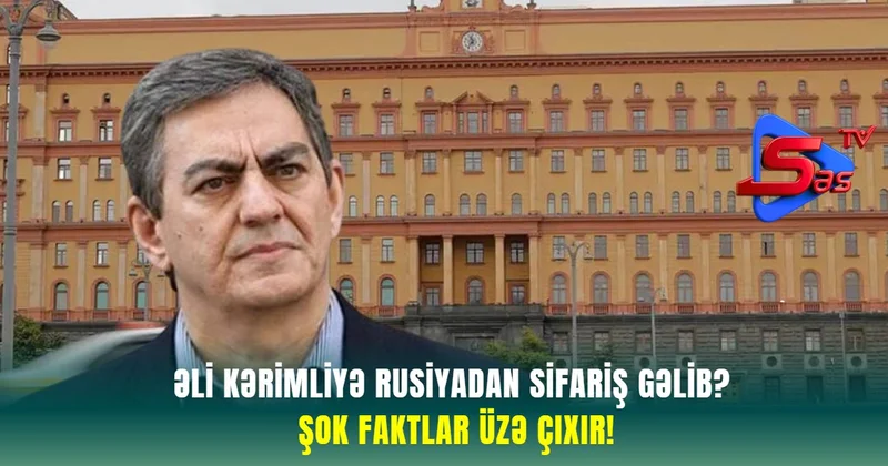 Əli Kərimliyə Rusiyadan SİFARİŞ GƏLİB? ŞOK FAKTLAR ÜZƏ ÇIXIR!
