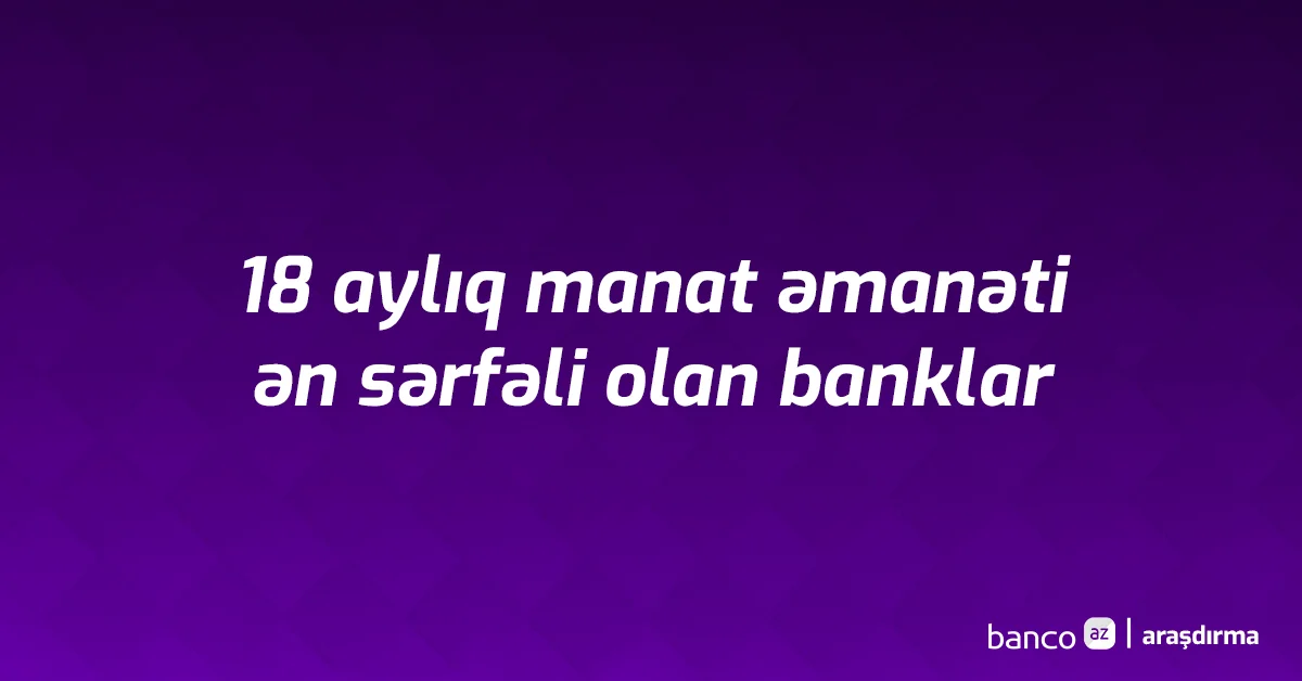 Bankların 18 aylıq manat əmanəti faizləri Mart 2025