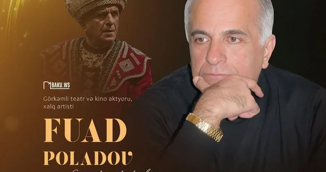 Xalq artisti, fəlsəfi dramatik və faciə rollarının mahir ifaçısı Fuad Poladovun anım günüdür