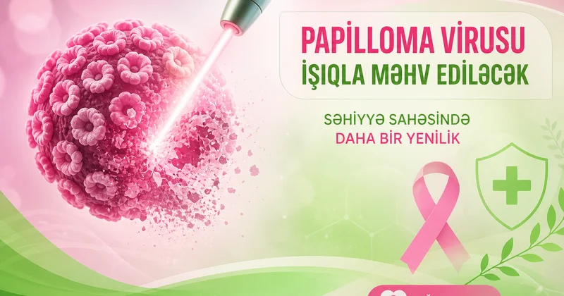 Papilloma virusu işiqla məhv ediləcək Səhiyyə sahəsində daha bir yenilik