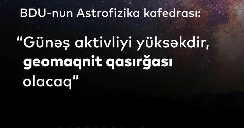 BDU nun Astrofizika kafedrası: Bu gün geomaqnit qasırğası başlayır