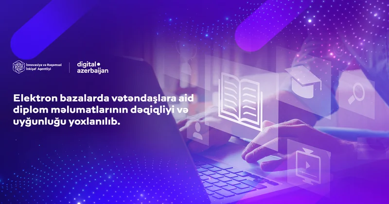 Elektron bazalarda vətəndaşlara aid diplom məlumatlarının dəqiqliyi və uyğunluğu yoxlanılıb