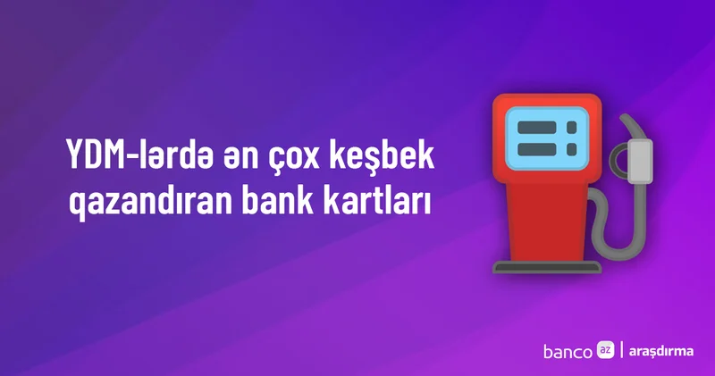 Avtomobil yanacağını hansı kartla alaq? Keşbek faizləri (Avqust)