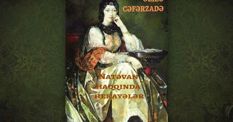 Onun zəkası, gücü, şeiri dildə əzbərdir... Əzizə Cəfərzadənin Natəvan haqqında hekayələr silsiləsindən