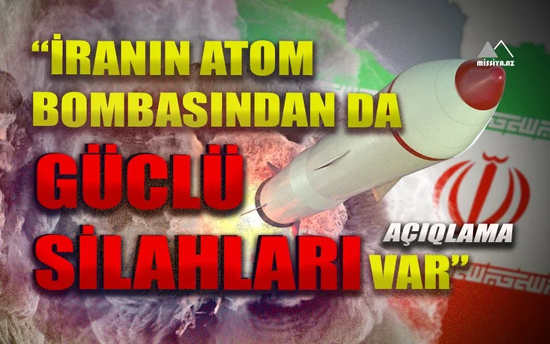 “İranın atom bombasından da güclü silahları var”