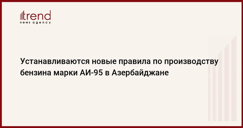 Устанавливаются новые правила по производству бензина марки АИ 95 в Азербайджане