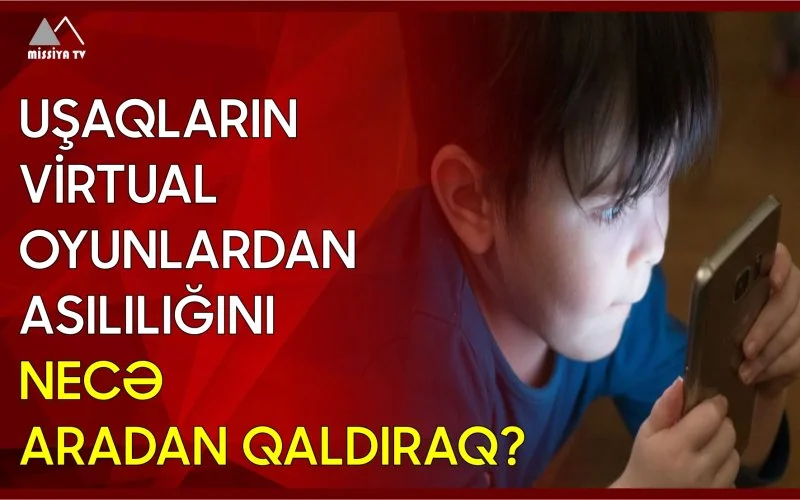 Uşaqların virtual oyunlardan asılılığını necə aradan qaldıraq?